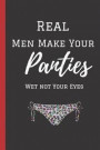 Real Men Make Your Panties Wet Not Your Eyes: A Funny Lined Notebook. Blank Novelty journal, perfect as a Gift (& Better than a card) for your Amazing