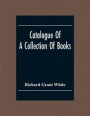Catalogue Of A Collection Of Books, Mostly Printed In London And On The Continent Of Europe The Greater Part Of Which Are In Fine Condition, And A Large Number Of Which Are Bound By The Best Binders