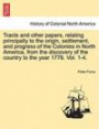 Tracts and other papers, relating principally to the origin, settlement, and progress of the Colonies in North America, from the discovery of the country to the year 1776. Vol. 1-4