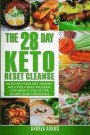 The 28 Day Keto Reset Cleanse: Kickstart Your Diet With This 4 Week Program for Beginners: Lose Weight With Quick & Easy Low Carb, High Fat Recipes in this Cookbook; Plus Meal Plans & Prep Guides