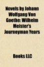 Novels by Johann Wolfgang Von Goethe (Study Guide): Wilhelm Meister's Journeyman Years, the Sorrows of Young Werther, Elective Affinitie