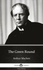 Green Round by Arthur Machen - Delphi Classics (Illustrated)