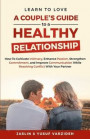 Learn to Love: A Couple's Guide to a Healthy Relationship: How to Cultivate Intimacy, Enhance Passion, Strengthen Commitment, and Improve Communicatio