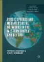 Public Spheres and Mediated Social Networks in the Western Context and Beyond (Palgrave Global Media Policy and Business)