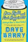 Live Right and Find Happiness (Although Beer is Much Faster): Life Lessons and Other Ravings from Dave Barry