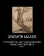 Growth Mazes: Inspired To Help You Discover Your Greatest Self (Book 3)