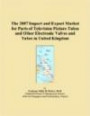 The 2007 Import and Export Market for Parts of Television Picture Tubes and Other Electronic Valves and Tubes in United Kingdom