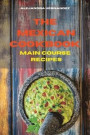 Mexican Cookbook Vegetarian Main Course Recipes: Quick, Easy and Delicious Mexican Recipes to delight your family and friends
