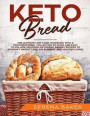 Keto Bread: The Ultimate Low-Carb Cookbook with a Mouthwatering Collection of Quick and Easy to Follow, Delicious Ketogenic Bakery