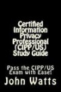 Certified Information Privacy Professional (CIPP/US) Study Guide: Pass the IAPP's CIPP/US Exam with Ease!