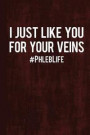 I Just Like You for Your Veins #phleblife: Phlebotomy Journal Gift Idea, Fun Diary, Study Notebook, Phlebotomist Lined Journal, Special Writing Workbo