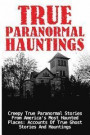 True Paranormal Hauntings: Creepy True Paranormal Stories From America's Most Haunted Places: Accounts Of True Ghost Stories And Hauntings