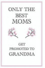 Only the Best Moms Get Promoted to Grandma: Only the Best Moms Get Promoted to Grandma Mothers Day Gift, 110 Page Ruled Notebook, 6x9inch, Novelty Mot