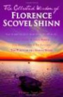 The Collected Wisdom of Florence Scovel Shinn: The Game of Life And How To Play It, : Your Word Is Your Wand, The Secret Door To Success, The Power of the Spoken Word