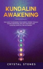 Kundalini Awakening: The Guide to Expanding Your Energy Power through Chakra Meditation, Healing Your Body and Achieving Spiritual Enlighte