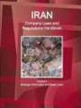 Iran Company Laws and Regulations Handbook Volume 1 Strategic Information and Basic Laws (World Business and Investment Library)