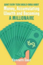 What Every Teen Should Know About Money, Accumulating Wealth and Becoming a Millionaire