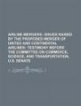 Airline Mergers: Issues Raised by the Proposed Merger of United and Continental Airlines: Testimony Before the Committee on Commerce, S