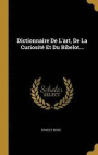 Dictionnaire de l'Art, de la Curiosit Et Du Bibelot