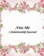 New Me. a Relationship Journal: An Activity Book with Relationship Journal Prompt Questions to Guide You Towards a Better Relationship with Yourself