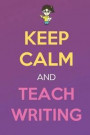 Keep Calm And Teach Writing: Keep Calm Female Teacher Journal Diary Notebook. Perfect Birthday, Anniversary, Christmas, Graduation Gifts for Educat