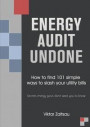 Energy Audit Undone. How to Find 101 Simple Ways to Slash Your Utility Bills.Secrets Energy Gurus Don't Want You to Know