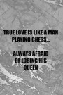 True Love Is Like A Man Playing Chess... Always Afraid Of Losing His Queen: Blank Lined Notebook Journal Diary Composition Notepad 120 Pages 6x9 Paper