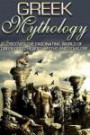 Greek Mythology: Discover the Fascinating World of Greek Gods, Heroes, Myths & Folklore (Greek Mythology, Ancient Greece, Titans, Gods, Zeus, Hercules) (Volume 2)