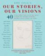 Our Stories, Our Visions: 40 of the World's Most Influential Women. 40 of Their Most Intimate Interviews. 40 Powerful Voices Fighting for Change