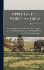 Upper Lakes of North America; Being a Guide From Niagara Falls and Toronto, to Mackinac, Chicago, Saut Ste Marie, etc., Passing Through Lakes Michigan and Superior; Returning Through Lakes Huron and