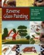Reverse Glass Painting: Tips, Tools and Techniques for Learning the Craft