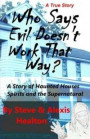 Who Says Evil Doesn't Work That Way?: A story of haunted houses, spirits and the supernatural