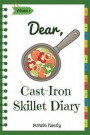 Dear, Cast-Iron Skillet Diary: Make An Awesome Month With 31 Best Cast Iron Skillet Recipes! (Easy Cast Iron Skillet Cookbook, Cast Iron Bread Recipe