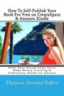 How To Self-Publish Your Book For Free on CreateSpace & Amazon Kindle: Make Your Dream Come True! Make Money Creating & Publishing eBooks on Amazon