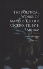 The Political Works of Marcus Tullius Cicero, Tr. by F. Barham