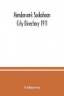 Henderson's Saskatoon city directory 1911; Comprising A Street Directory of the city, An Alphabetically arranged list of business firms and companies, professional men and private citizens and A