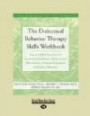 The Dialectical Behavior Therapy Skills Workbook: Practical DBT Exercises for Learning Mindfulness, Interpersonal Effectiveness, Emotion Regulation & Distress Tolerance