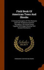 Field Book Of American Trees And Shrubs: A Concise Description Of The Character And Color Of Species Common Throughout The United States, Together With Maps Showing Their General Distribution
