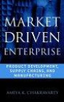 Market Driven Enterprise : Product Development, Supply Chains, and Manufacturing (Wiley Series in Engineering and Technology Management)