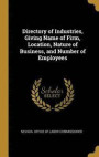 Directory of Industries, Giving Name of Firm, Location, Nature of Business, and Number of Employees