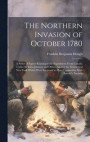 The Northern Invasion of October 1780; a Series of Papers Relating to the Expeditions From Canada Under Sir John Johnson and Others Against the Frontiers of New York Which Were Supposed to Have