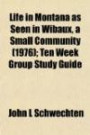 Life in Montana as Seen in Wibaux, a Small Community (1976); Ten Week Group Study Guide