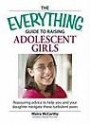 Everything Guide to Raising Adolescent Girls: An essential guide to bringing up happy, healthy girls in today's world (Everything: Parenting and Family)