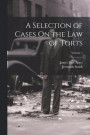 A Selection of Cases On the Law of Torts; Volume 1