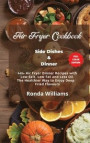 Air Fryer Cookbook - Side Dishes and Dinner: 40+ Air Fryer Dinner Recipes with Low Salt, Low Fat and Less Oil. The Healthier Way to Enjoy Deep-Fried F