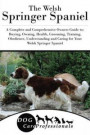 The Welsh Springer Spaniel: A Complete and Comprehensive Owners Guide to: Buying, Owning, Health, Grooming, Training, Obedience, Understanding and ... to Caring for a Dog from a Puppy to Old Age)