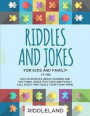Riddles and Jokes for Kids and Family: 300 Fun Riddles, Brain Teasers and 500 Funny Jokes That Kids and Family Will Enjoy and Tickle Your Funny Bone -