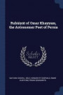 Rubaiyat of Omar Khayyam, the Astronomer Poet of Persia
