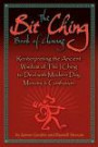 The Bit Ching Book of Change: Reinterpreting the Ancient Wisdom of The I Ching to Deal with Modern Day Morons & Confusion