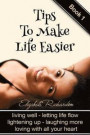Tips To Make Life Easier: living well - letting life flow - lightening up - laughing more - loving with all your heart